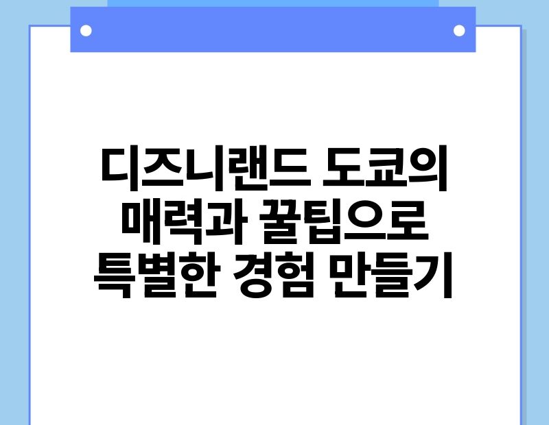 디즈니랜드 도쿄의 매력과 꿀팁으로 특별한 경험 만들기.jpg