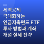 세액공제 극대화하는 연금저축펀드 ETF 투자 방법과 계좌 개설 절세 전략