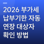 2026 부가세 납부기한 자동 연장 대상자 확인 방법