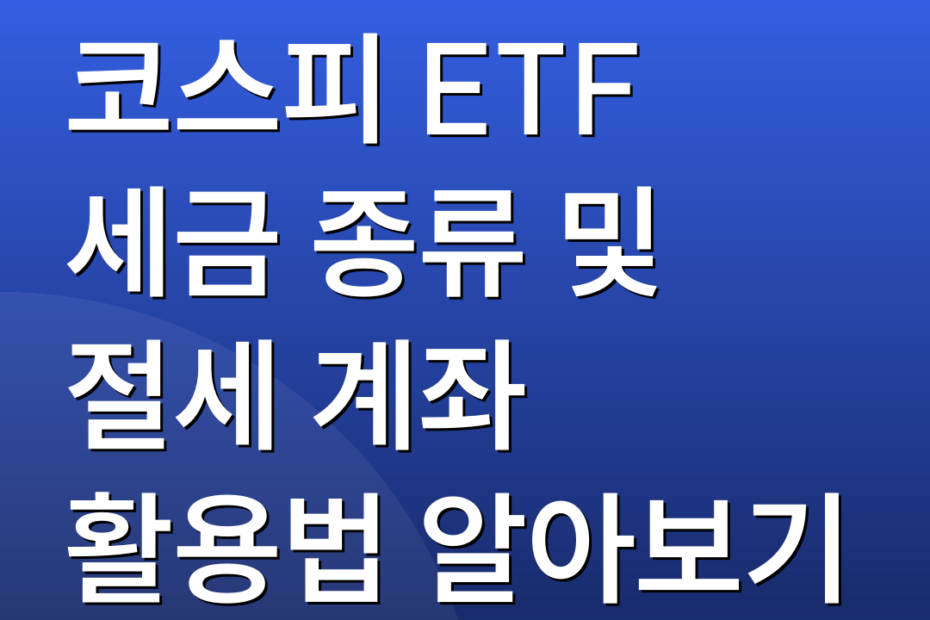 코스피 ETF 세금 종류 및 절세 계좌 활용법 알아보기