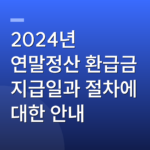 2024년 연말정산 환급금 지급일과 절차에 대한 안내