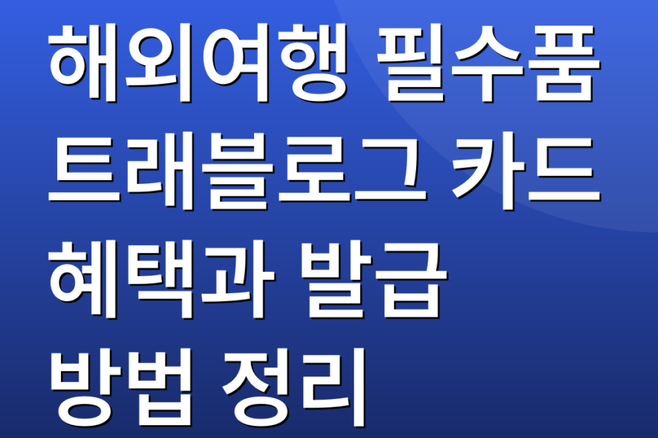 해외여행 필수품 트래블로그 카드 혜택과 발급 방법 정리