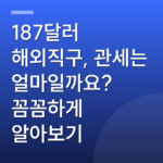 187달러 해외직구, 관세는 얼마일까요? 꼼꼼하게 알아보기